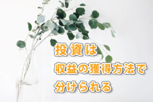 投資は収益の獲得方法で分けられる