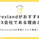 Forexland(フォレックスランド)は忙しくて時間の無い方におすすめの海外FX会社である理由とは？特徴について解説！