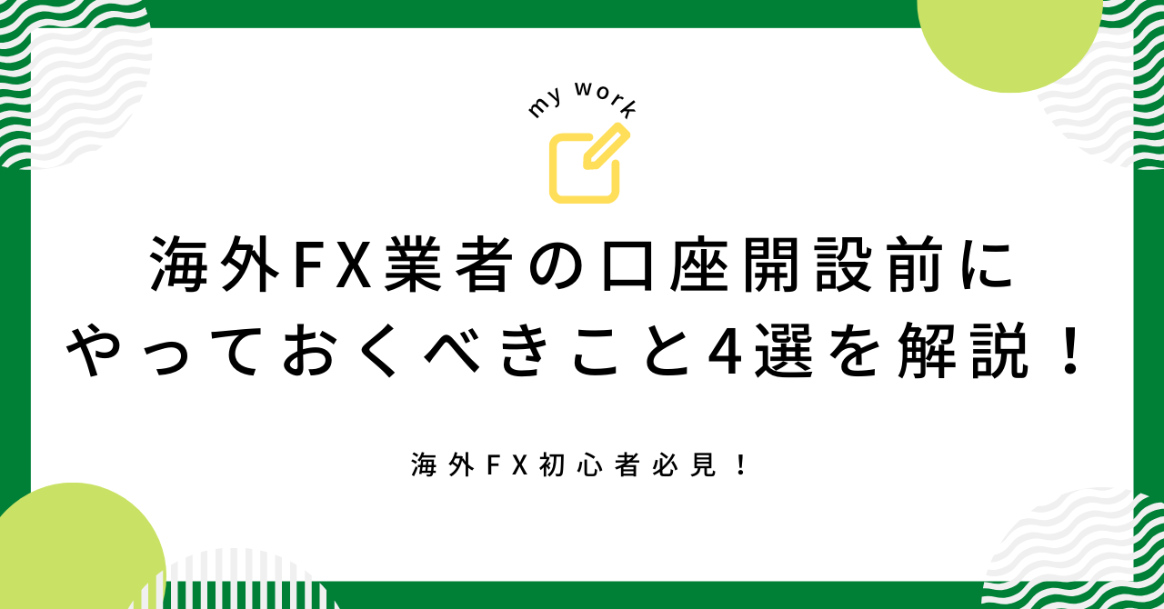 【海外FX初心者必見！】海外FX業者の口座開設前にやっておくべきこと4選を解説！